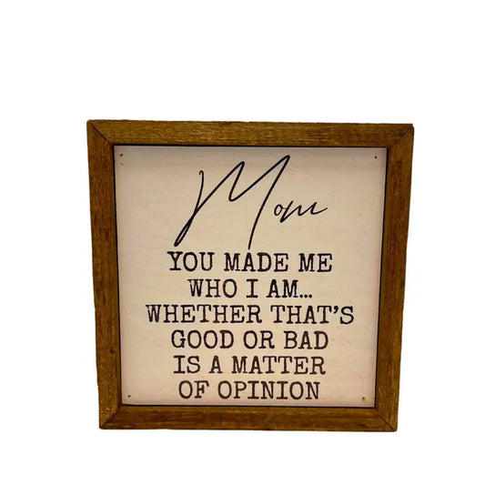 Mom You Made Me Who I Am Wooden Sign